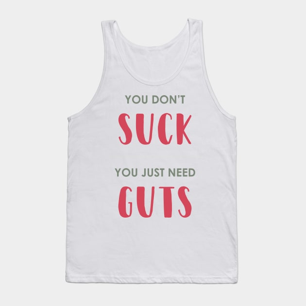 You Don't SUCK, You Just Need GUTS Tank Top by AnaMartins